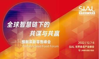 SIAL 2022 世界食品产业峰会 —— 预制菜新零售峰会