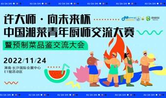许大师·向未来杯中国湘菜青年厨师交流大赛暨预制菜品鉴大会将于11月24日举行