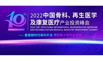 2022第十届中国骨科、再生医学及康复医疗产业投资峰会