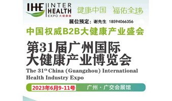 2023第31届广州国际大健康产业展览会 (IHE CHINA)