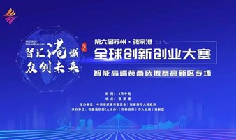 第六届苏州•张家港全球创新创业大赛—智能高端装备选拔赛（高新区专场）！