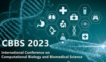 【活动邀请 · 全新上线】计算生物学与生物医学国际学术会议 （CBBS 2023）