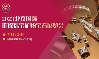 2023北京（夏季）国际璀璨珠宝矿物宝石展览会