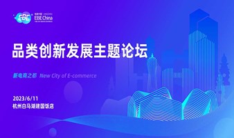 品类创新发展主题论坛-第十届中国（杭州）国际电子商务博览会 | EBE CHINA电商中国