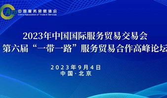 2023年中国国际服务贸易交易会——第六届“一带一路”服务贸易合作高峰论坛
