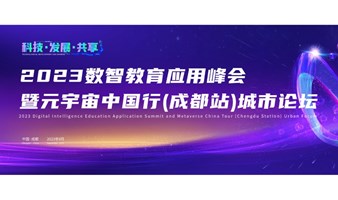 2023数智教育应用峰会暨元宇宙中国行(成都站)城市论坛