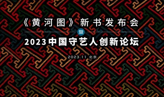 《黄河图》新书发布会暨 2023 年中国守艺人创新论坛