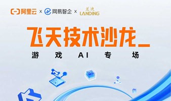 阿里云X网易智企X兰迪律所 | 飞天技术沙龙 · 游戏AI技术专场
