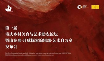 第一届 重庆乡村美育与艺术助农论坛暨山在那·月球编辑部·艺术自习室发布会