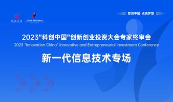 新一代信息技术专场-2023“科创中国”创新创业投资大会专家终审会