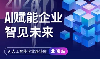 2024·AI赋能企业，智见未来！ AI人工智能企业座谈会——北京站