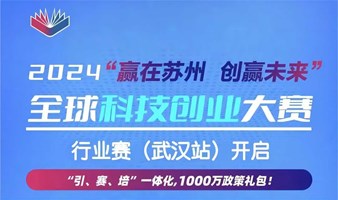 科技招商｜“赢在苏州 创赢未来”2024全球科技创业大赛行业赛（武汉站）线上选拔赛