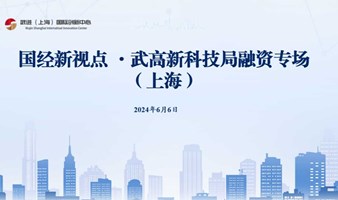 国经新视点 武高新科技局融资专场（上海）
