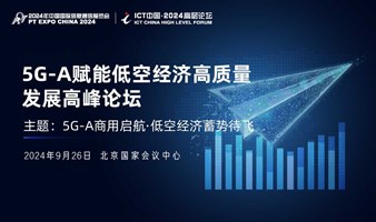 ICT中国·2024高层论坛——5G-A赋能低空经济高质量发展高峰论坛 