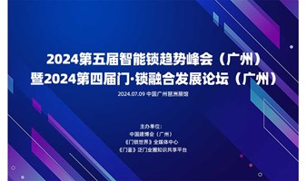 2024第五届智能锁趋势峰会（广州）暨2024第四届门·锁融合发展论坛（广州）